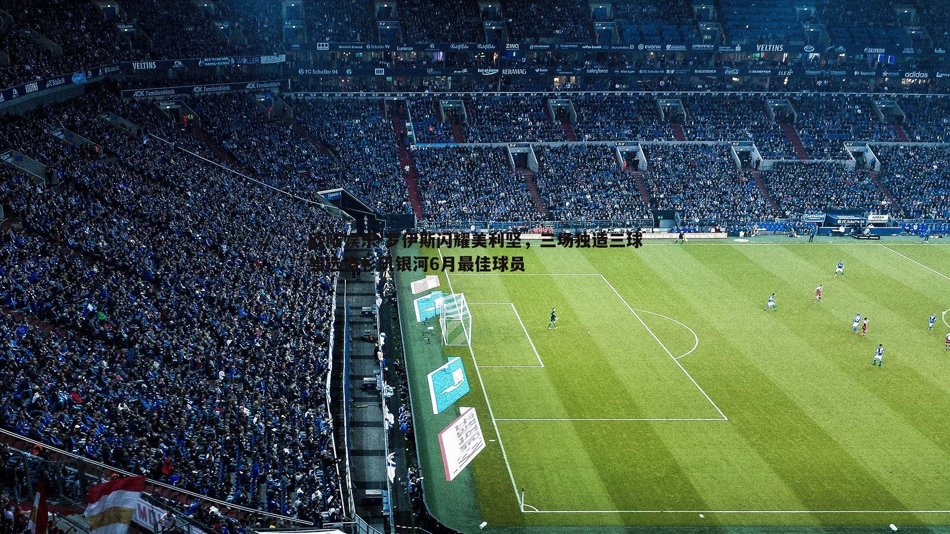 罗伊斯闪耀美利坚,三场独造三球当选洛杉矶银河6月最佳球员