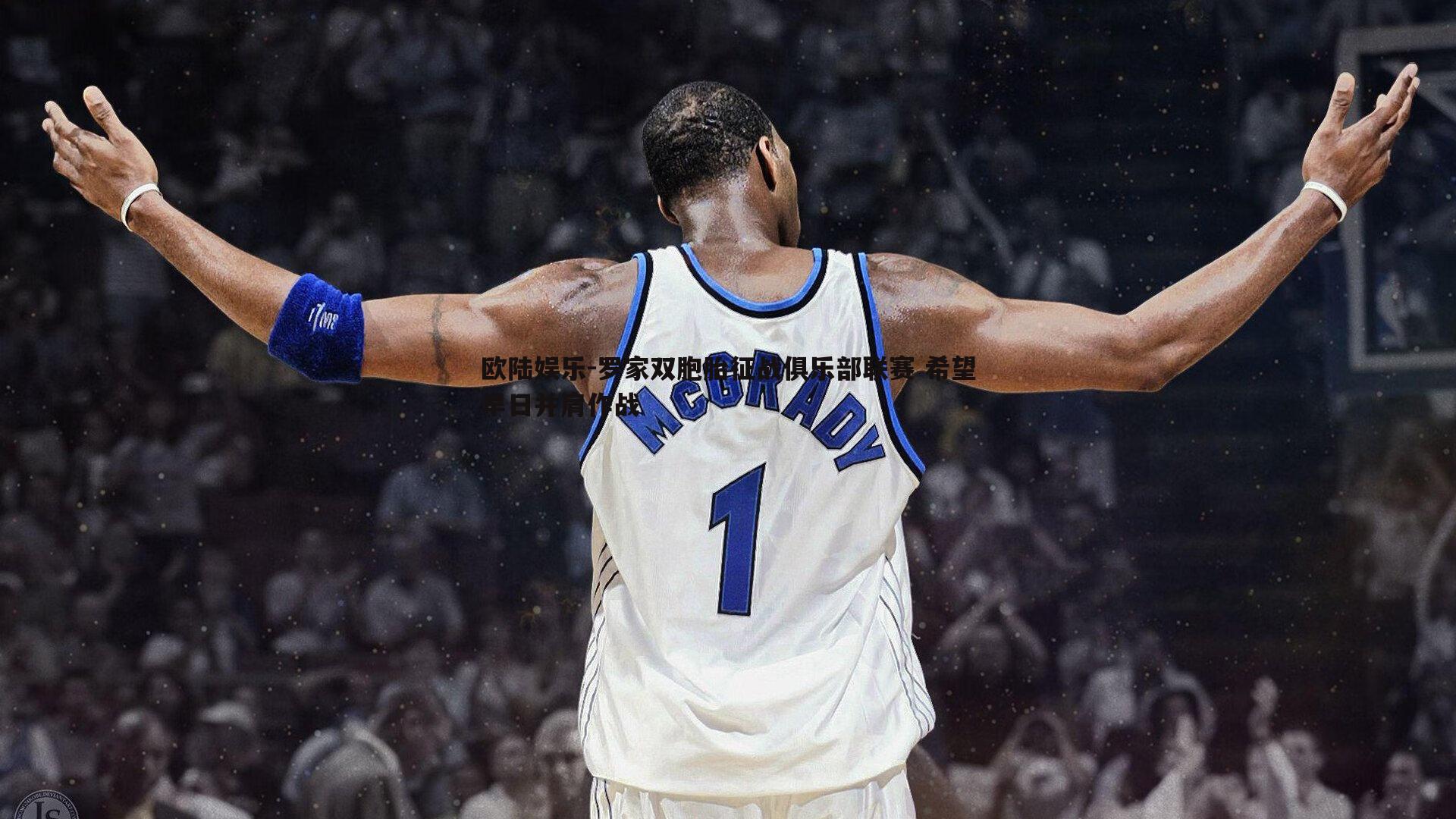 罗家双胞胎征战俱乐部联赛 希望早日并肩作战