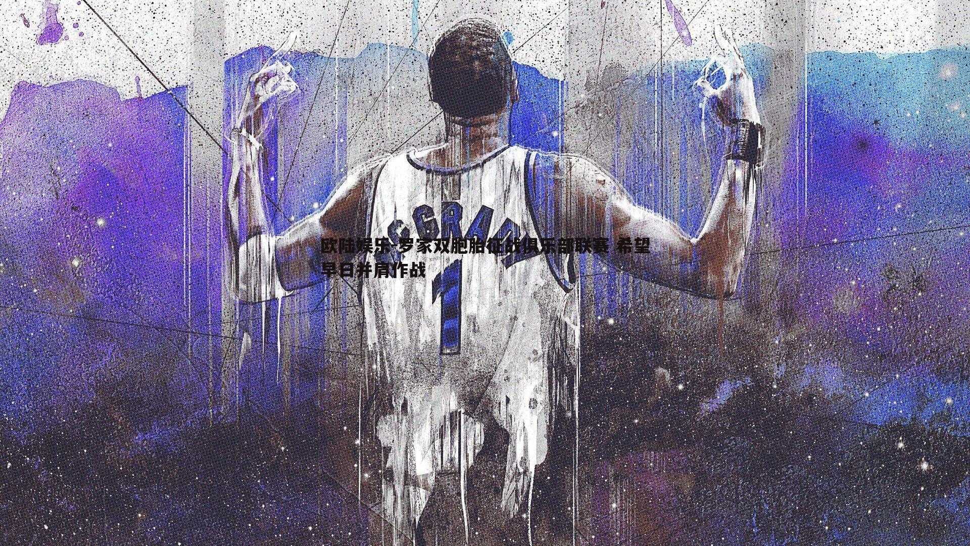 罗家双胞胎征战俱乐部联赛 希望早日并肩作战